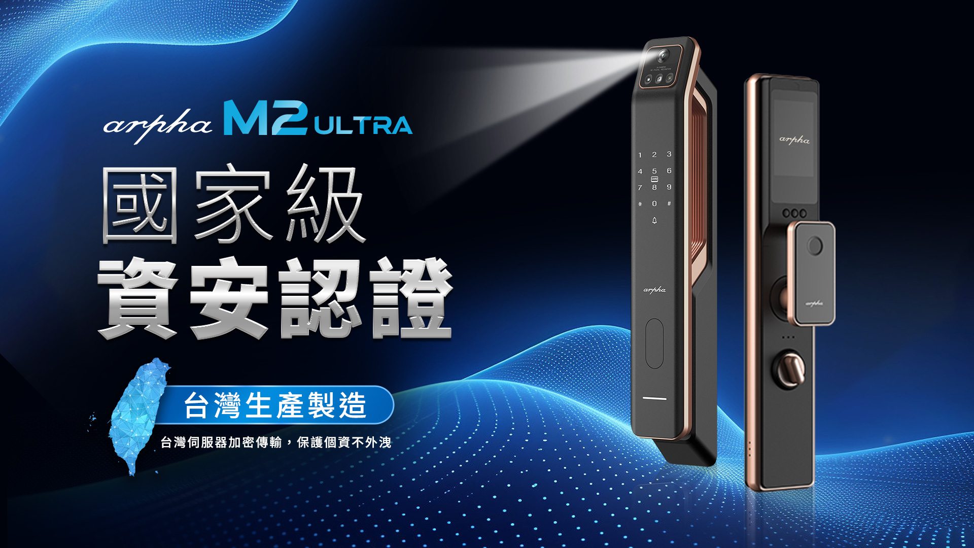 「『Arpha M2 Ultra』 3D人臉辨識靜音智慧電子鎖」全機皆由台灣設計、研發及製造，通過國家資安認證，以達到最安全的防護。
